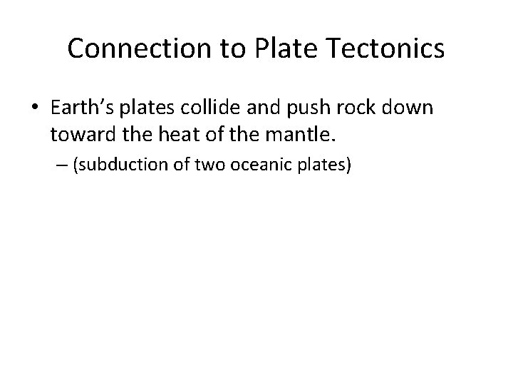 Connection to Plate Tectonics • Earth’s plates collide and push rock down toward the