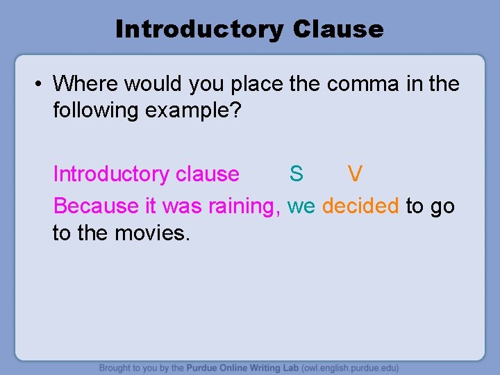 Introductory Clause • Where would you place the comma in the following example? Introductory