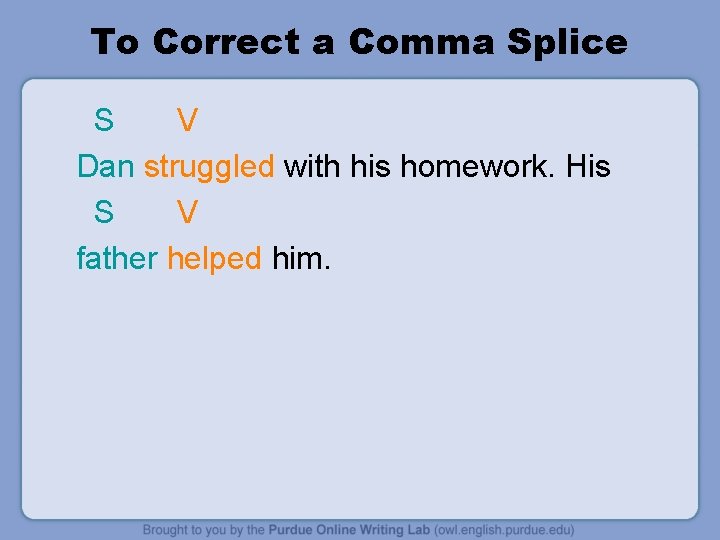To Correct a Comma Splice S V Dan struggled with his homework. His S