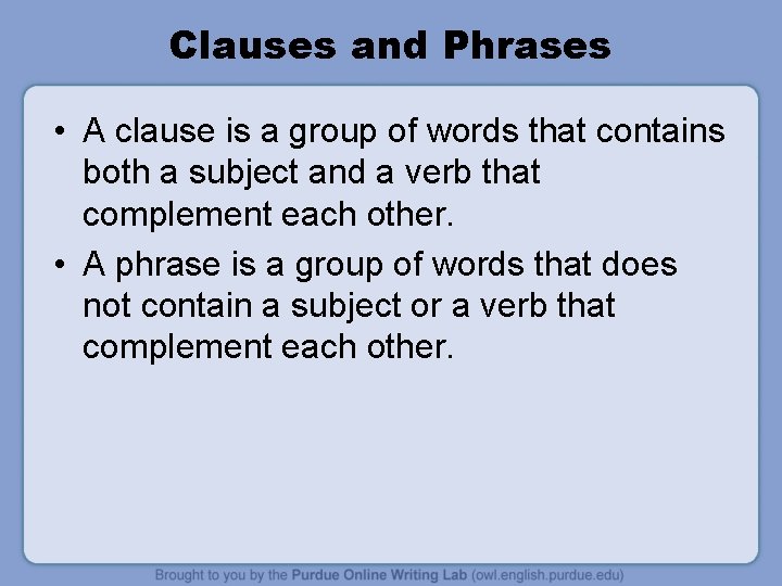 Clauses and Phrases • A clause is a group of words that contains both