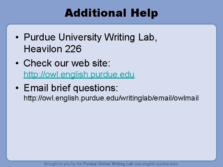 Additional Help • Purdue University Writing Lab, Heavilon 226 • Check our web site: