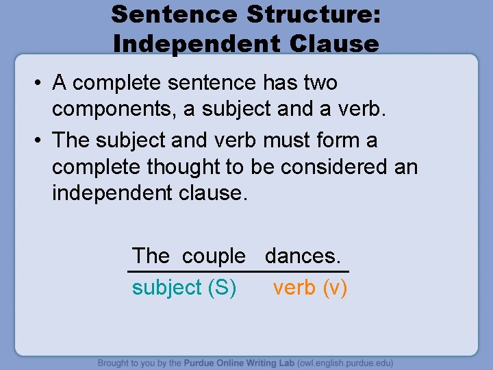 Sentence Structure: Independent Clause • A complete sentence has two components, a subject and