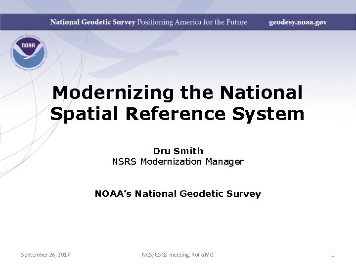 Modernizing the National Spatial Reference System Dru Smith NSRS Modernization Manager NOAA’s National Geodetic