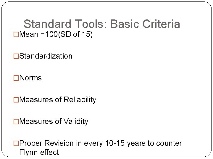 Standard Tools: Basic Criteria �Mean =100(SD of 15) �Standardization �Norms �Measures of Reliability �Measures
