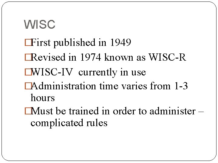 WISC �First published in 1949 �Revised in 1974 known as WISC-R �WISC-IV currently in