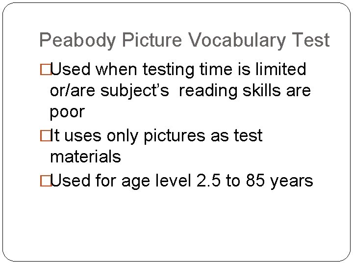 Peabody Picture Vocabulary Test �Used when testing time is limited or/are subject’s reading skills