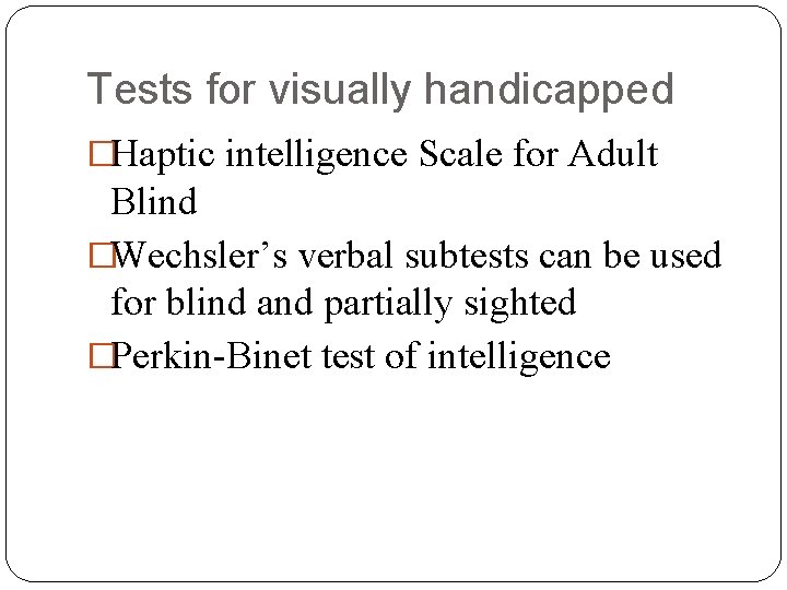 Tests for visually handicapped �Haptic intelligence Scale for Adult Blind �Wechsler’s verbal subtests can