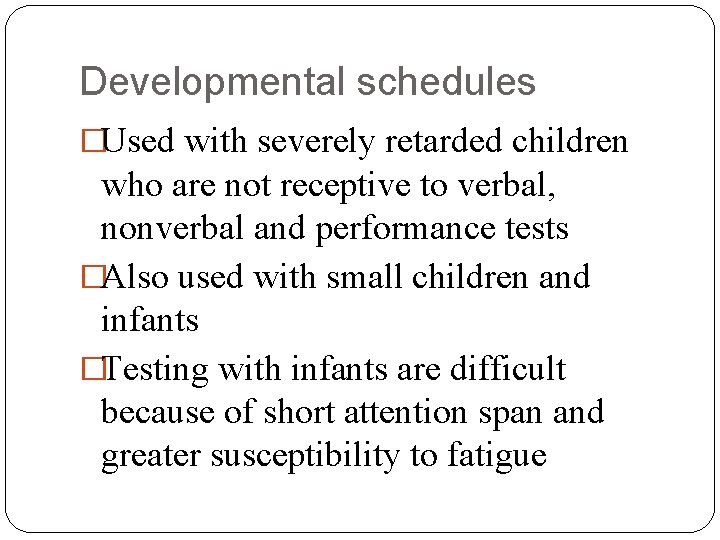Developmental schedules �Used with severely retarded children who are not receptive to verbal, nonverbal