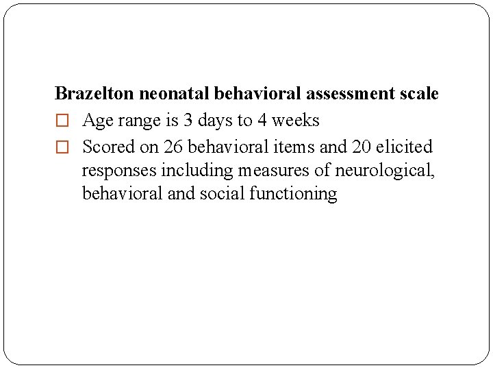 Brazelton neonatal behavioral assessment scale � Age range is 3 days to 4 weeks