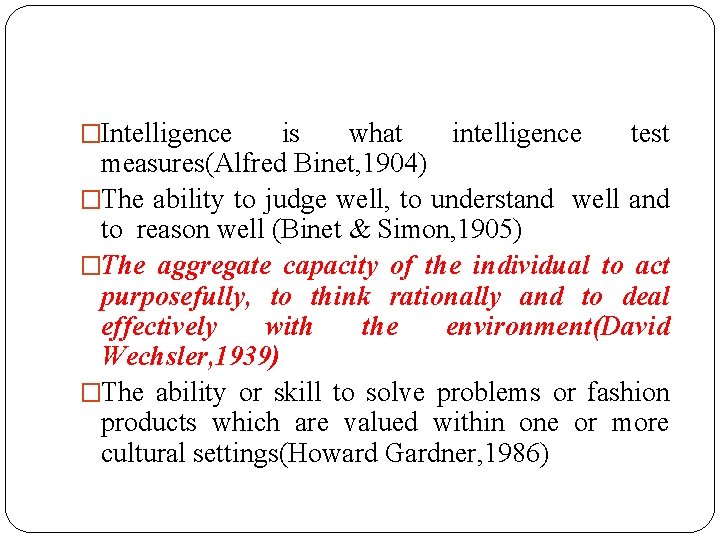 �Intelligence is what intelligence test measures(Alfred Binet, 1904) �The ability to judge well, to