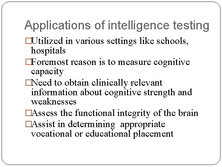 Applications of intelligence testing �Utilized in various settings like schools, hospitals �Foremost reason is
