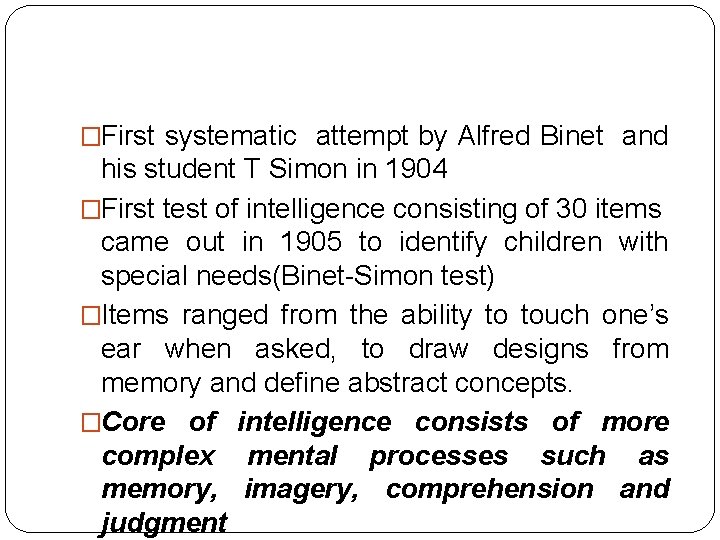 �First systematic attempt by Alfred Binet and his student T Simon in 1904 �First