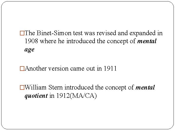 �The Binet-Simon test was revised and expanded in 1908 where he introduced the concept