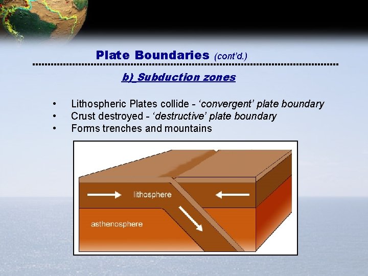 Plate Boundaries (cont’d. ) b) Subduction zones • • • Lithospheric Plates collide - Plate Boundaries (cont’d. ) b) Subduction zones • • • Lithospheric Plates collide -