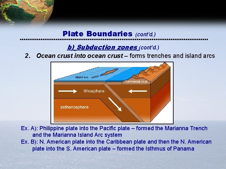 Plate Boundaries (cont’d. ) b) Subduction zones (cont’d. ) 2. Ocean crust into ocean Plate Boundaries (cont’d. ) b) Subduction zones (cont’d. ) 2. Ocean crust into ocean