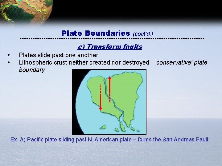 Plate Boundaries (cont’d. ) c) Transform faults • • Plates slide past one another Plate Boundaries (cont’d. ) c) Transform faults • • Plates slide past one another