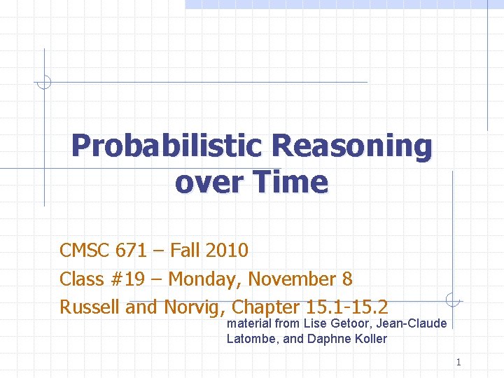 Probabilistic Reasoning over Time CMSC 671 – Fall 2010 Class #19 – Monday, November