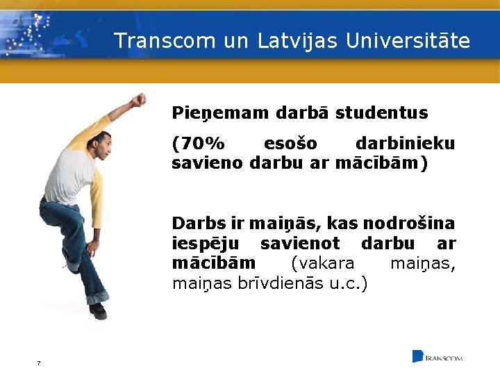 Transcom un Latvijas Universitāte Pieņemam darbā studentus (70% esošo darbinieku savieno darbu ar mācībām) Transcom un Latvijas Universitāte Pieņemam darbā studentus (70% esošo darbinieku savieno darbu ar mācībām)