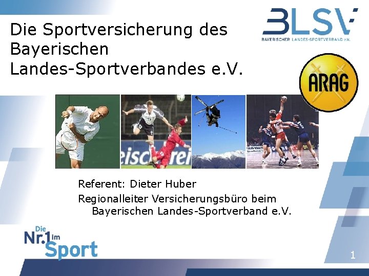 Die Sportversicherung des Bayerischen Landes-Sportverbandes e. V. Referent: Dieter Huber Regionalleiter Versicherungsbüro beim Bayerischen