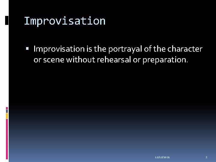 Improvisation is the portrayal of the character or scene without rehearsal or preparation. 12/12/2021