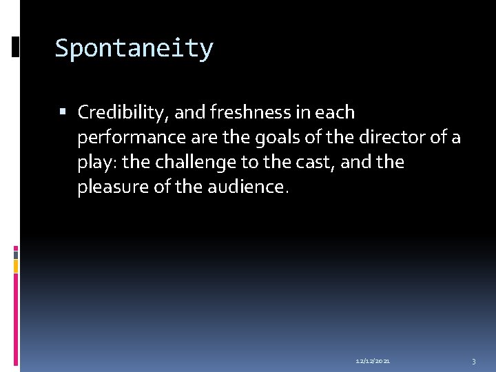 Spontaneity Credibility, and freshness in each performance are the goals of the director of