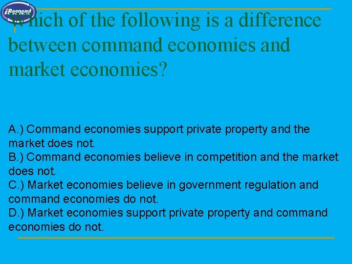 Which of the following is a difference between command economies and market economies? A.