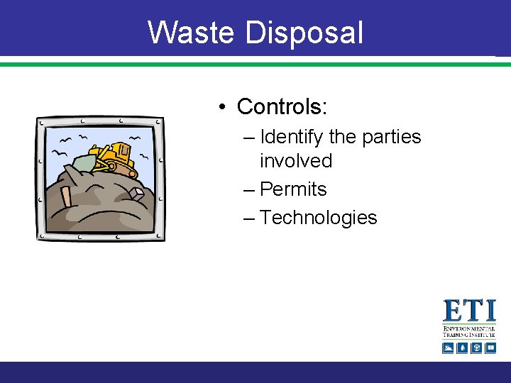 Waste Disposal • Controls: – Identify the parties involved – Permits – Technologies 