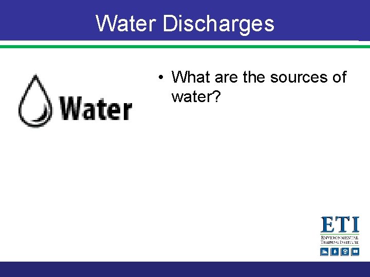 Water Discharges • What are the sources of water? 