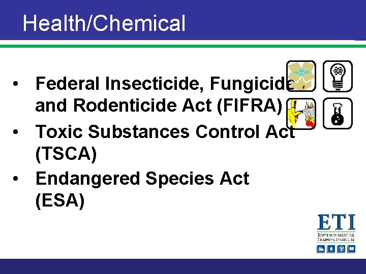 Health/Chemical • Federal Insecticide, Fungicide and Rodenticide Act (FIFRA) • Toxic Substances Control Act