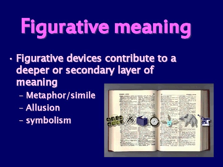 Figurative meaning • Figurative devices contribute to a deeper or secondary layer of meaning