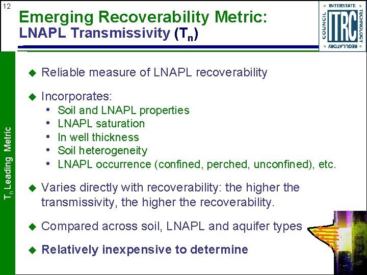 12 Emerging Recoverability Metric: Tn Leading Metric LNAPL Transmissivity (Tn) u Reliable measure of