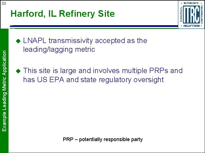 33 Example Leading Metric Application Harford, IL Refinery Site u LNAPL transmissivity accepted as