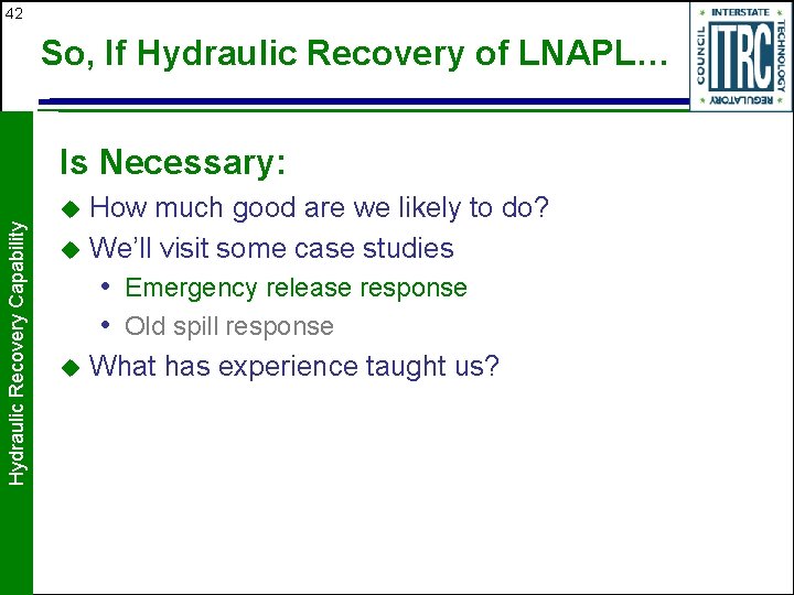 42 So, If Hydraulic Recovery of LNAPL… Hydraulic Recovery Capability Is Necessary: How much