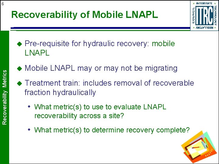 6 Recoverability Metrics Recoverability of Mobile LNAPL u Pre-requisite for hydraulic recovery: mobile LNAPL