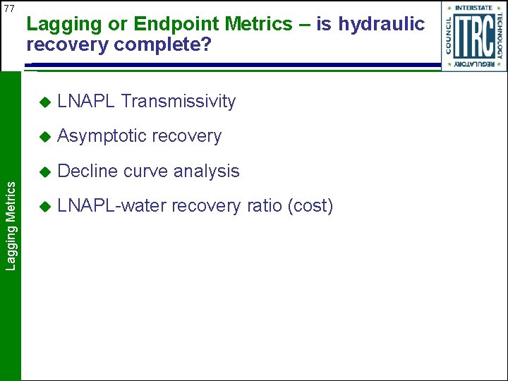 Lagging Metrics 77 Lagging or Endpoint Metrics – is hydraulic recovery complete? u LNAPL