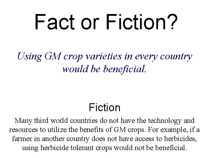 Fact or Fiction? Using GM crop varieties in every country would be beneficial. Fiction