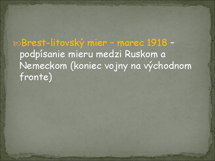  Brest-litovský mier – marec 1918 – podpísanie mieru medzi Ruskom a Nemeckom (koniec