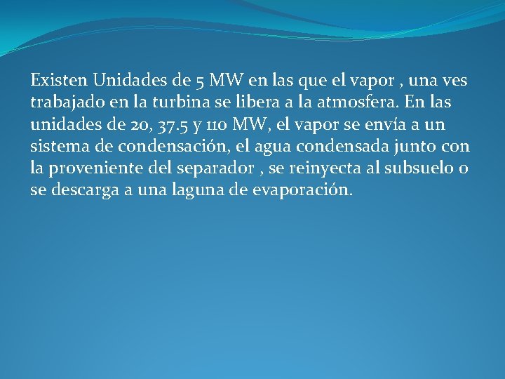 Existen Unidades de 5 MW en las que el vapor , una ves trabajado