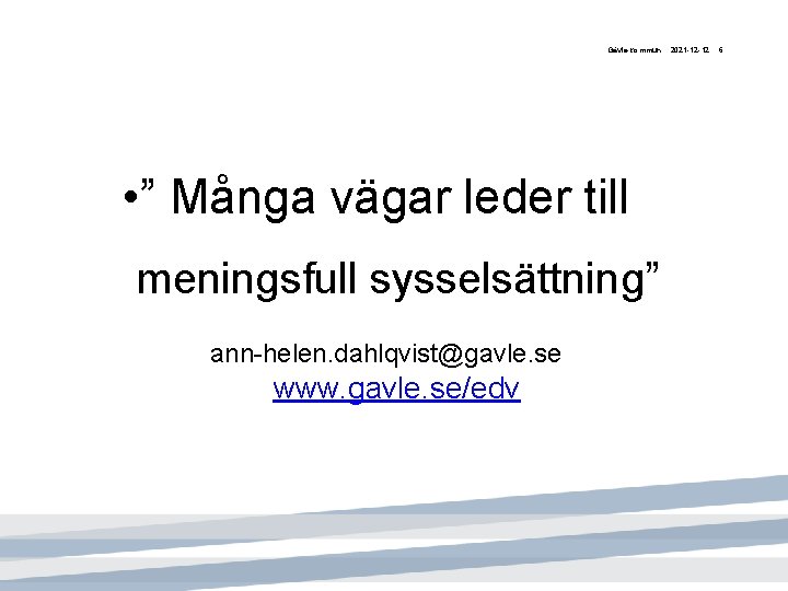 Gävle kommun • ” Många vägar leder till meningsfull sysselsättning” ann-helen. dahlqvist@gavle. se www.