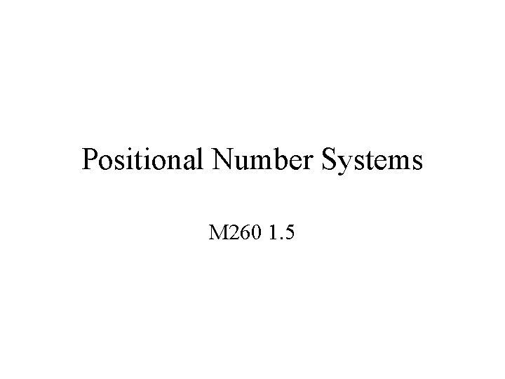 Positional Number Systems M 260 1. 5 