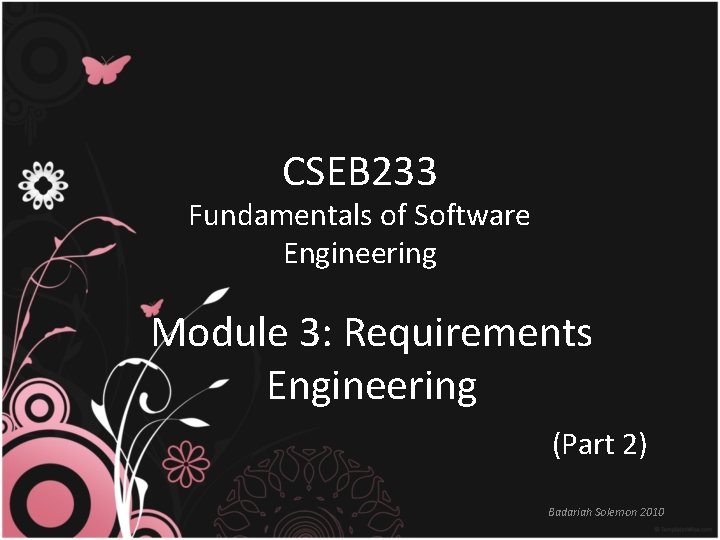 CSEB 233 Fundamentals of Software Engineering Module 3: Requirements Engineering (Part 2) Badariah Solemon