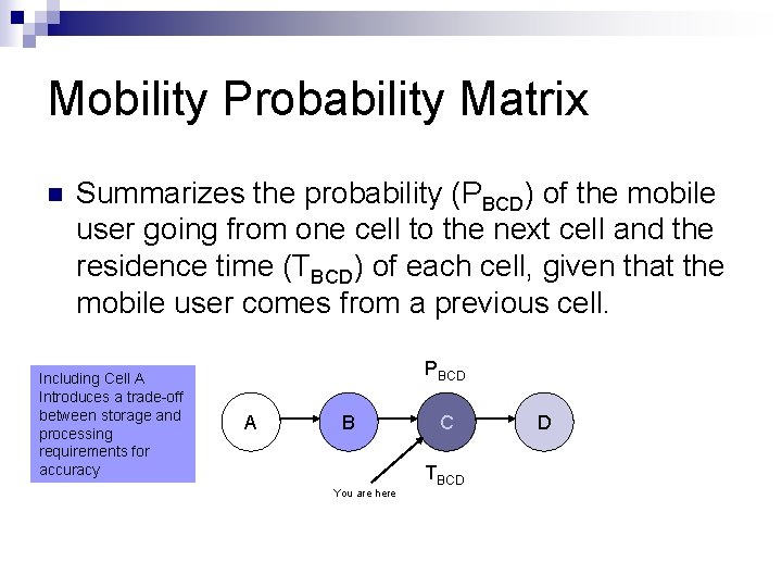 Mobility Probability Matrix n Summarizes the probability (PBCD) of the mobile user going from Mobility Probability Matrix n Summarizes the probability (PBCD) of the mobile user going from