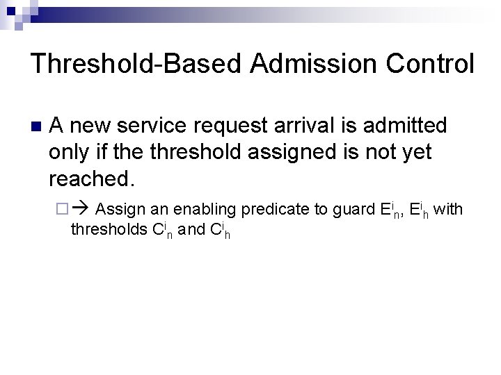Threshold-Based Admission Control n A new service request arrival is admitted only if the Threshold-Based Admission Control n A new service request arrival is admitted only if the