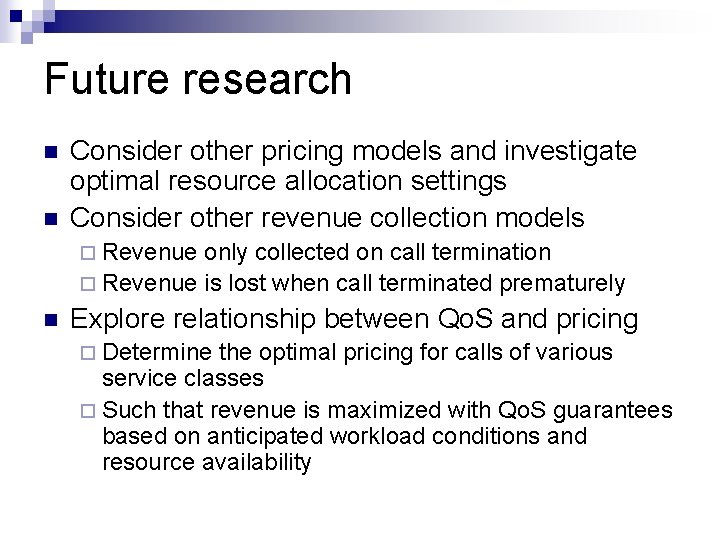 Future research n n Consider other pricing models and investigate optimal resource allocation settings Future research n n Consider other pricing models and investigate optimal resource allocation settings