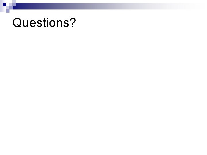 Questions? Questions?