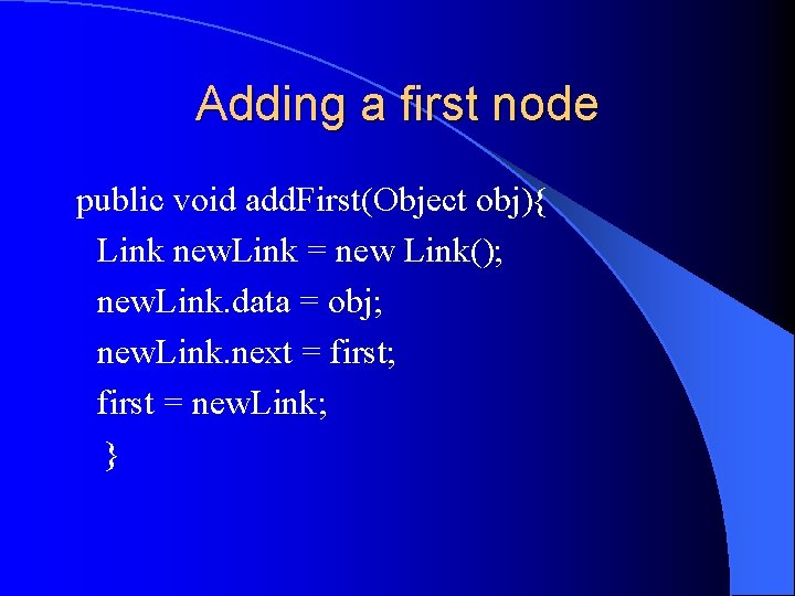 Adding a first node public void add. First(Object obj){ Link new. Link = new