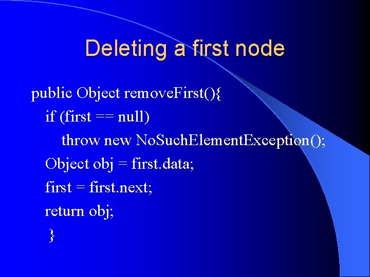 Deleting a first node public Object remove. First(){ if (first == null) throw new