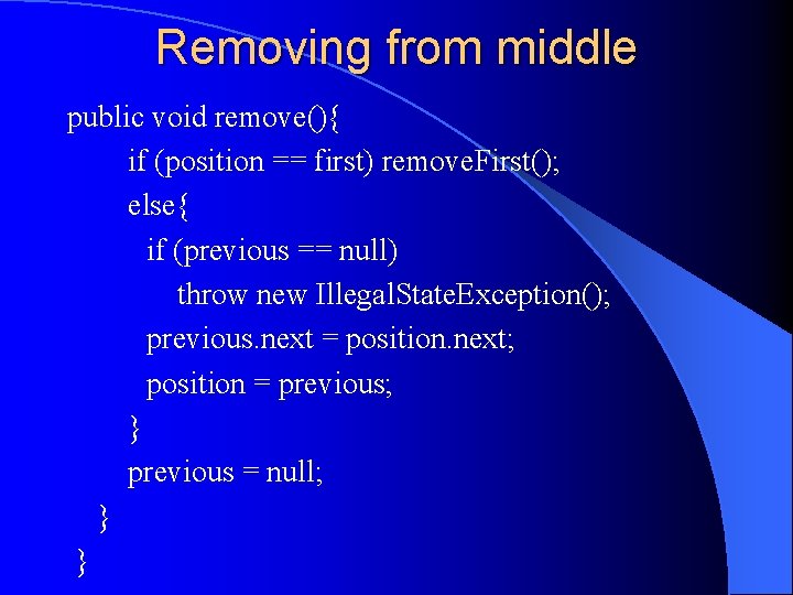 Removing from middle public void remove(){ if (position == first) remove. First(); else{ if