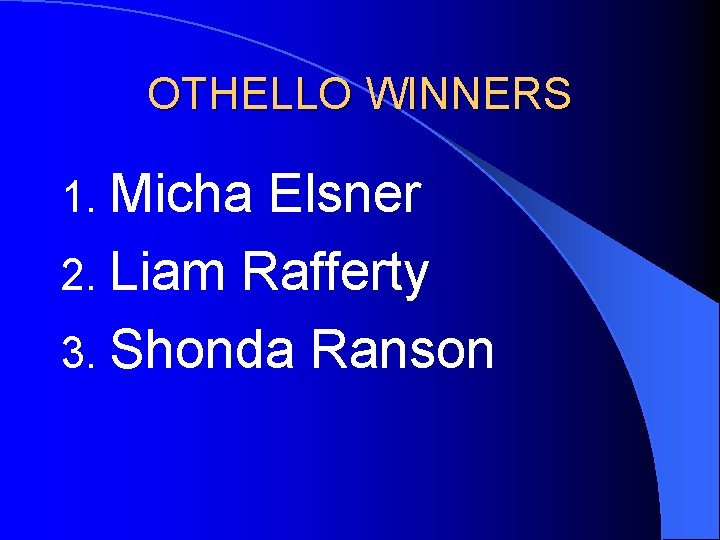 OTHELLO WINNERS 1. Micha Elsner 2. Liam Rafferty 3. Shonda Ranson 