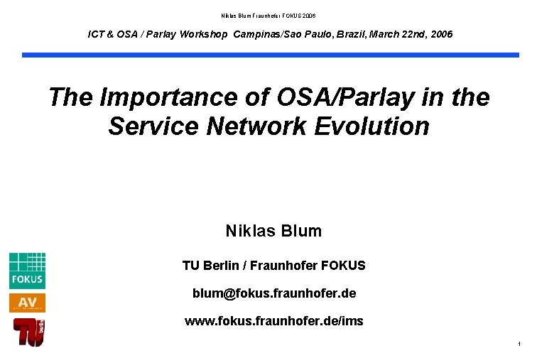 Niklas Blum Fraunhofer FOKUS 2006 ICT & OSA / Parlay Workshop Campinas/Sao Paulo, Brazil,